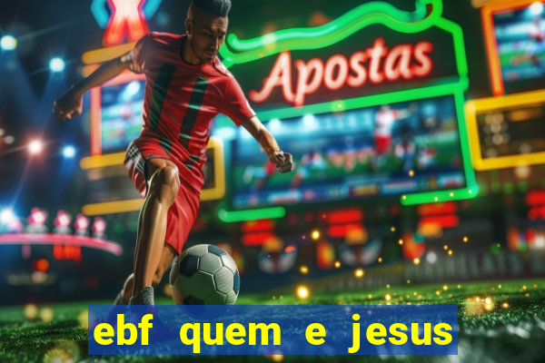 ebf quem e jesus ebf jesus meu super heroi